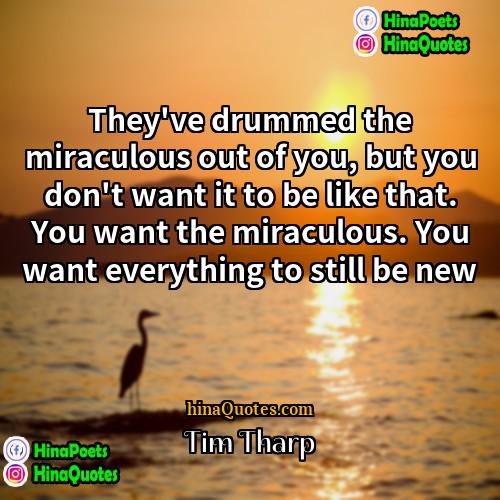 Tim Tharp Quotes | They've drummed the miraculous out of you,